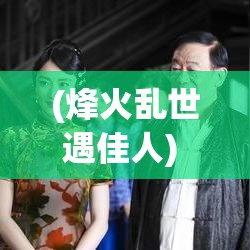 (烽火乱世遇佳人) 烽火乱世：探索霸战三国中的经济策略与资源管理